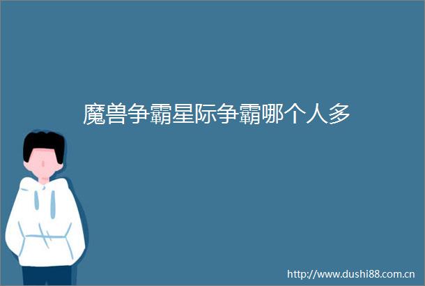 魔兽争霸星际争霸哪个人多