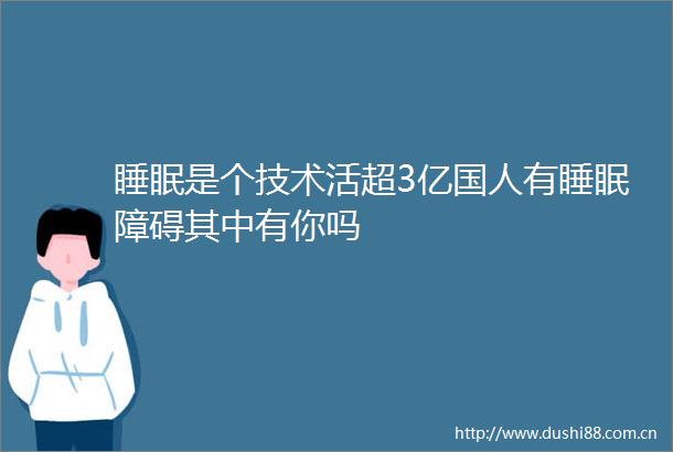 睡眠是个技术活超3亿国人有睡眠障碍其中有你吗