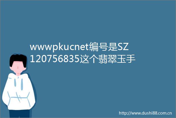 wwwpkucnet编号是SZ120756835这个翡翠玉手镯多少钱
