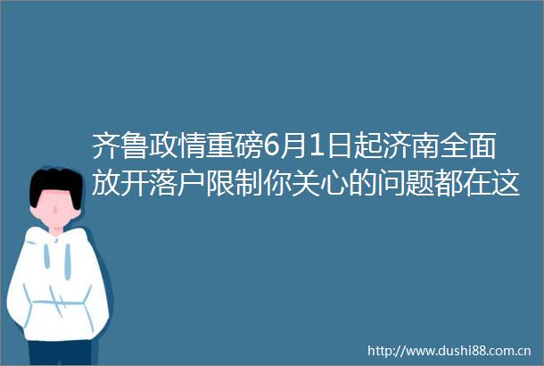 齐鲁政情重磅6月1日起济南全面放开落户限制你关心的问题都在这里