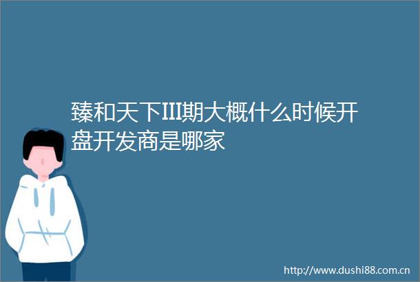 臻和天下III期大概什么时候开盘开发商是哪家