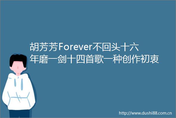 胡芳芳Forever不回头十六年磨一剑十四首歌一种创作初衷