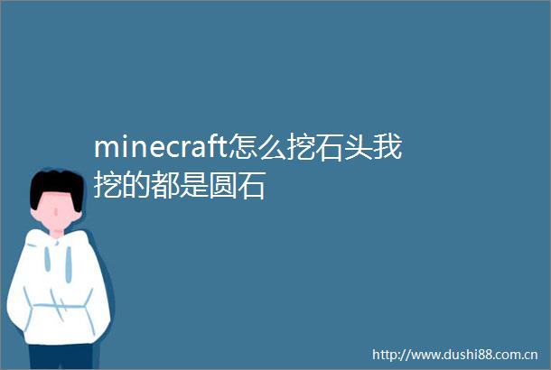 minecraft怎么挖石头我挖的都是圆石