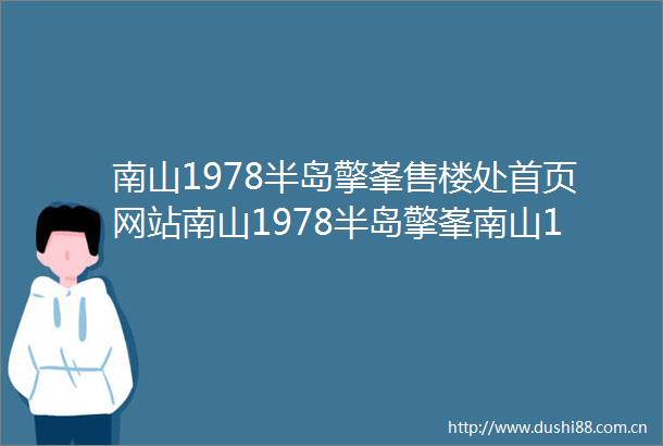 南山1978半岛擎峯售楼处首页网站南山1978半岛擎峯南山1978半岛擎峯欢迎您楼盘详情售楼处