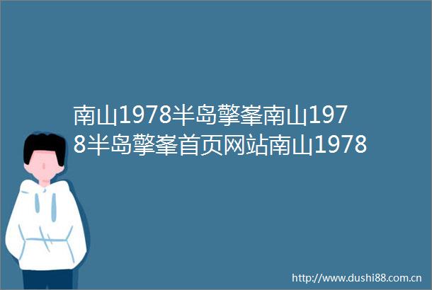 南山1978半岛擎峯南山1978半岛擎峯首页网站南山1978半岛擎峯楼盘详情地址户型备案价格
