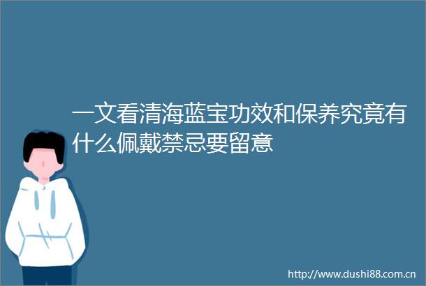 一文看清海蓝宝功效和保养究竟有什么佩戴禁忌要留意