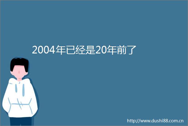 2004年已经是20年前了