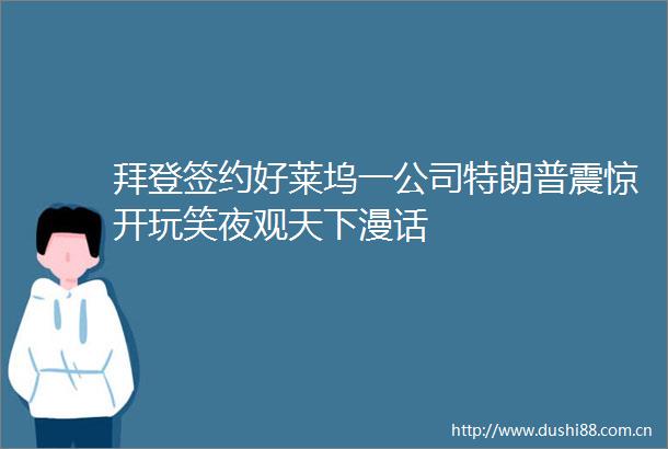 拜登签约好莱坞一公司特朗普震惊开玩笑夜观天下漫话