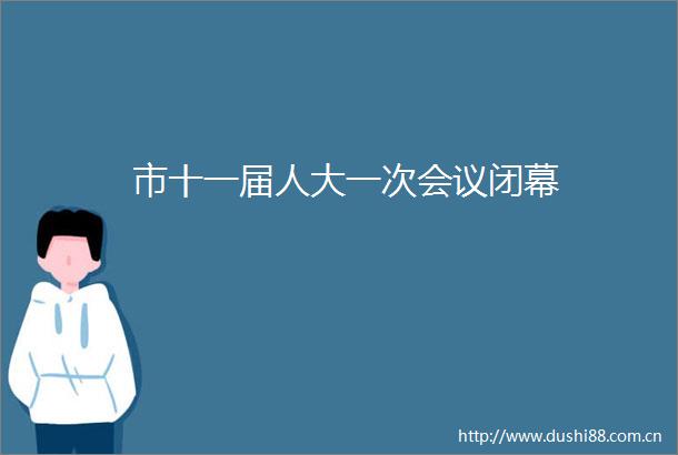 市十一届人大一次会议闭幕