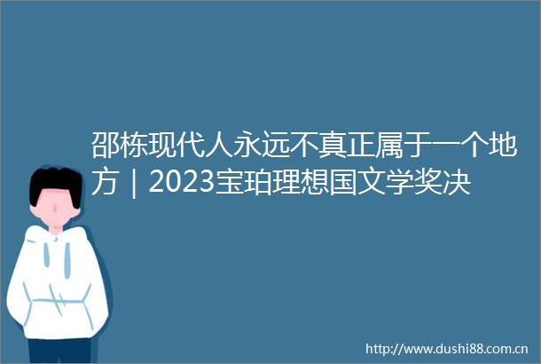 邵栋现代人永远不真正属于一个地方｜2023宝珀理想国文学奖决名单作者专访