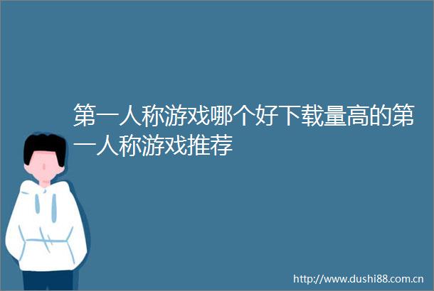 第一人称游戏哪个好下载量高的第一人称游戏推荐
