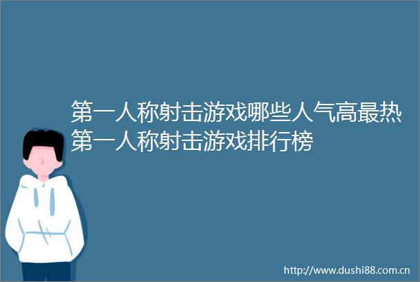 第一人称射击游戏哪些人气高最热第一人称射击游戏排行榜