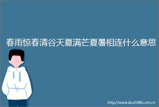 春雨惊春清谷天夏满芒夏暑相连什么意思