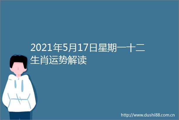 2021年5月17日星期一十二生肖运势解读