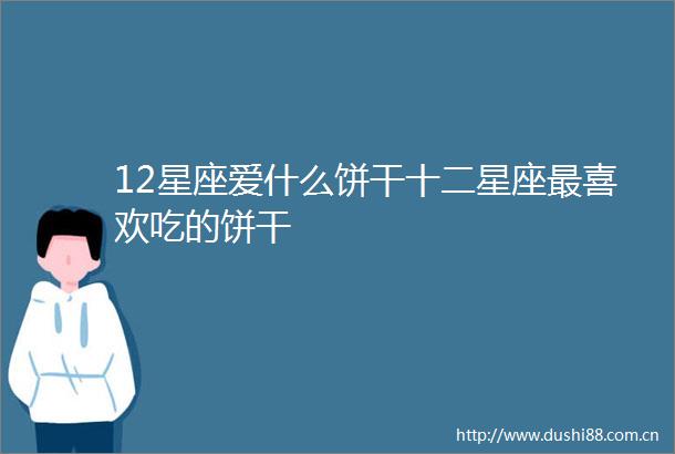 12星座爱什么饼干十二星座最喜欢吃的饼干