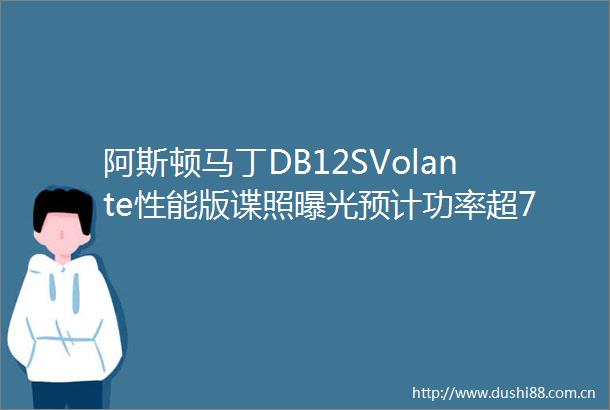 阿斯顿马丁DB12SVolante性能版谍照预计功率超720马力