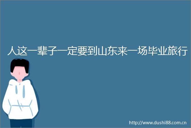 人这一辈子一定要到山东来一场毕业旅行