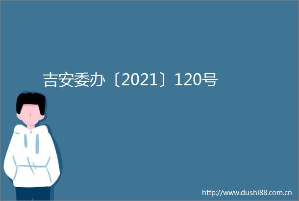 吉安委办〔2021〕120号