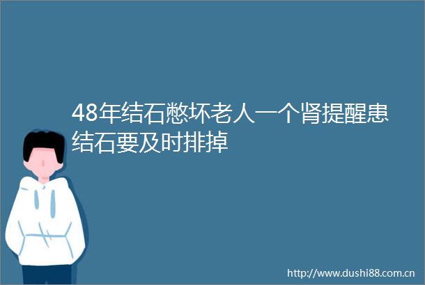 48年结石憋坏老人一个肾提醒患结石要及时排掉