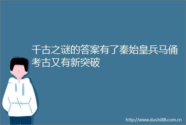 千古之谜的答案有了秦始皇兵马俑考古又有新突破