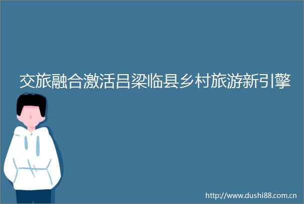 交旅融合激活吕梁临县乡村旅游新引擎