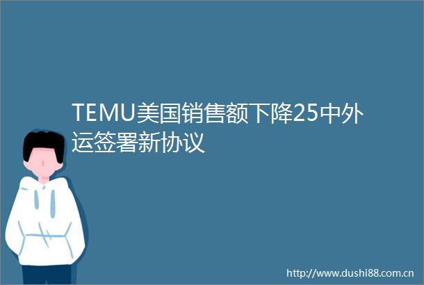 TEMU美国销售额下降25中外运签署新协议