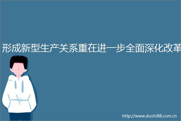 形成新型生产关系重在进一步全面深化改革