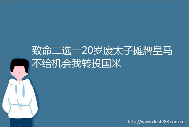 致命二选一20岁废太子摊牌皇马不给机会我转投国米