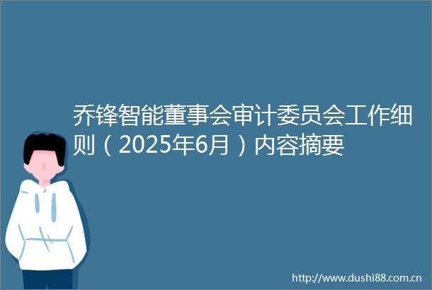 乔锋智能董事会审计委员会工作细则（2025年6月）内容摘要