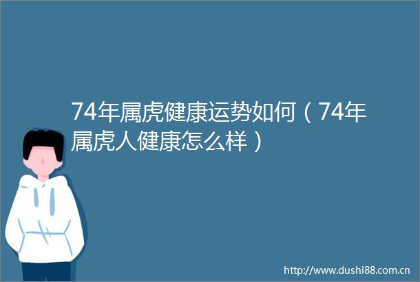 74年属虎健康运势如何（74年属虎人健康怎么样）