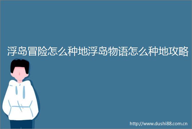 浮岛冒险怎么种地浮岛物语怎么种地攻略