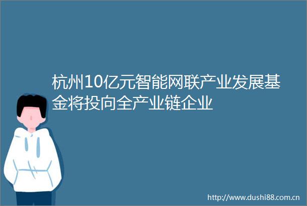 杭州10亿元智能网联产业发展基金将投向全产业链企业