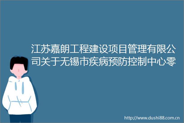 江苏嘉朗工程建设项目管理有限公司关于无锡市疾病预防控制中心零星修缮服务项目竞争性磋商公告