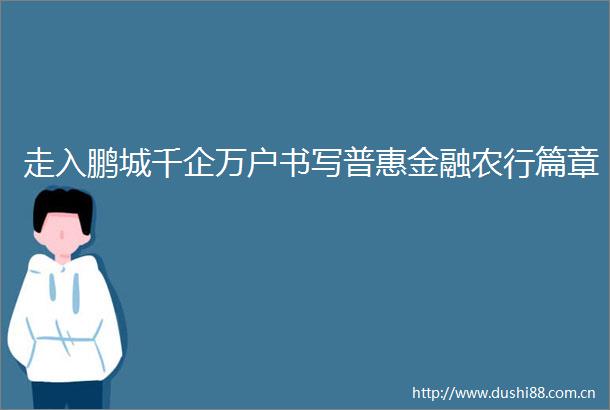 走入鹏城千企万户书写普惠金融农行篇章