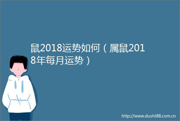 鼠2018运势如何（属鼠2018年每月运势）