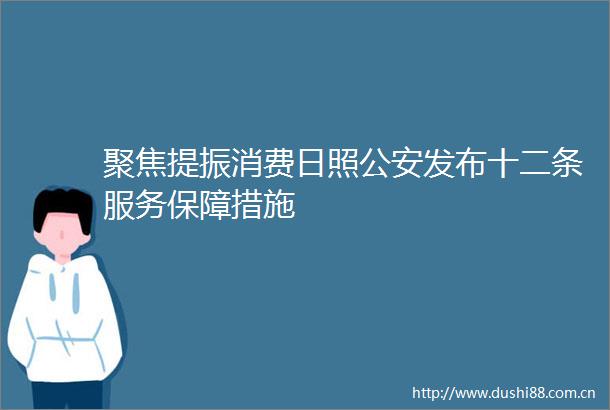 聚焦提振消费日照发布十二条服务保障措施
