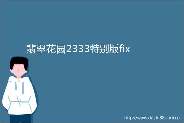 翡翠花园2333特别版fix