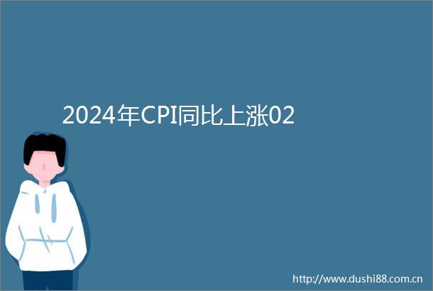 2024年CPI同比上涨02