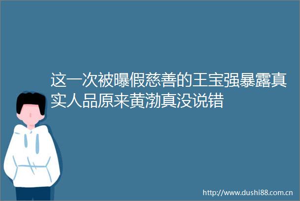 这一次被曝假慈善的王宝露真实人品原来黄渤真没说错