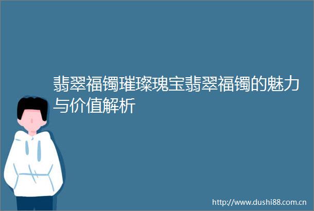翡翠福镯璀璨瑰宝翡翠福镯的魅力与价值解析