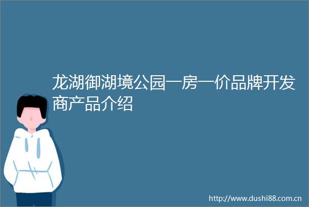 龙湖御湖境公园一房一价品牌开发商产品介绍