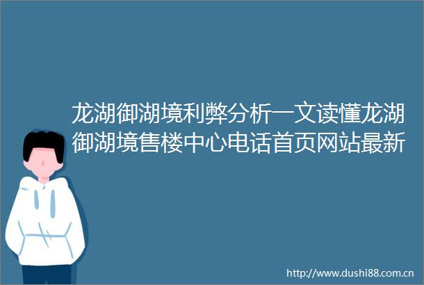 龙湖御湖境利弊分析一文读懂龙湖御湖境售楼中心电话首页网站最新详情