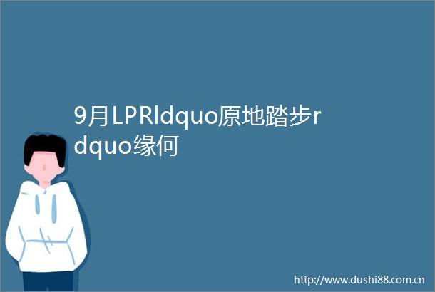 9月LPRldquo原地踏步rdquo缘何