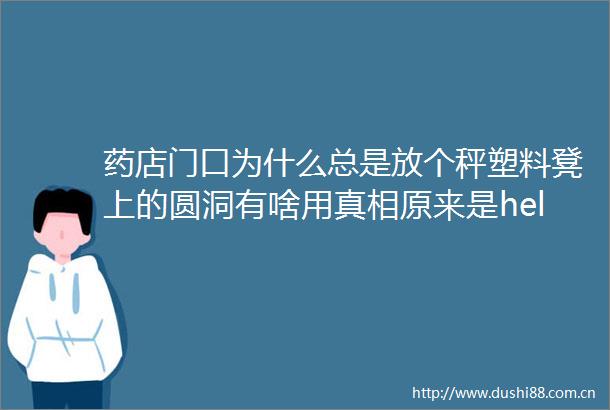 药店门口为什么总是放个秤塑料凳上的圆洞有啥用真相原来是hellip