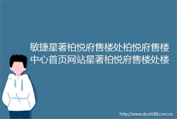 敏捷星著柏悦府售楼处柏悦府售楼中心首页网站星著柏悦府售楼处楼盘详情