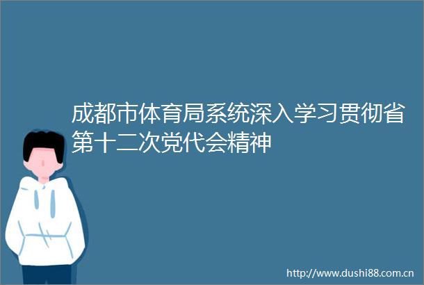 成都市体育局系统深入学习贯彻省第十二次党代会精神