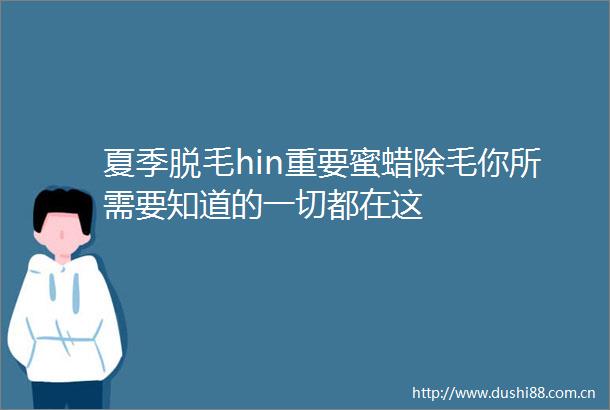 夏季脱毛hin重要蜜蜡除毛你所需要知道的一切都在这