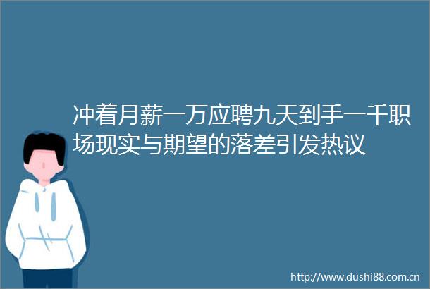 冲着月薪一万应聘九天到手一千职场现实与期望的落差引发热议