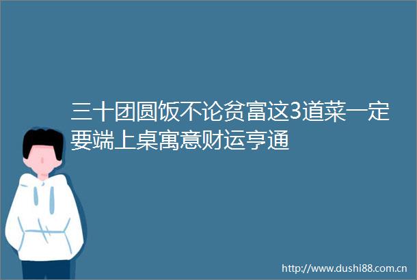 三十团圆饭不论贫富这3道菜一定要端上桌寓意财运亨通