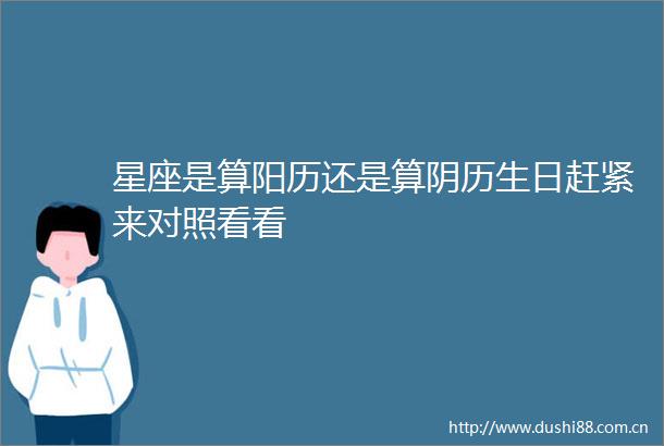 星座是算阳历还是算阴历生日赶紧来对照看看